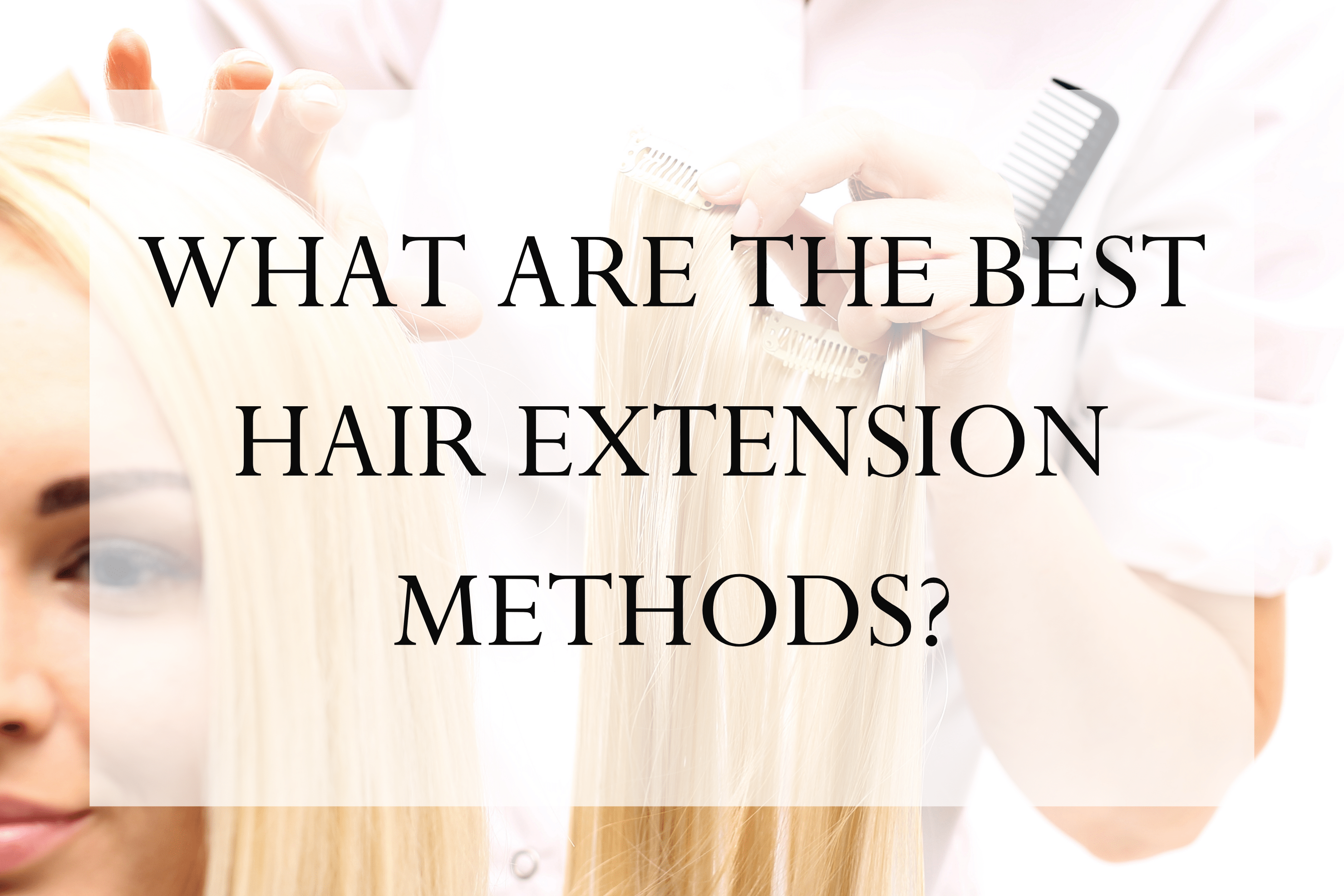 What Are The Best Hair Extension Methods? - Sophia Hair Australia