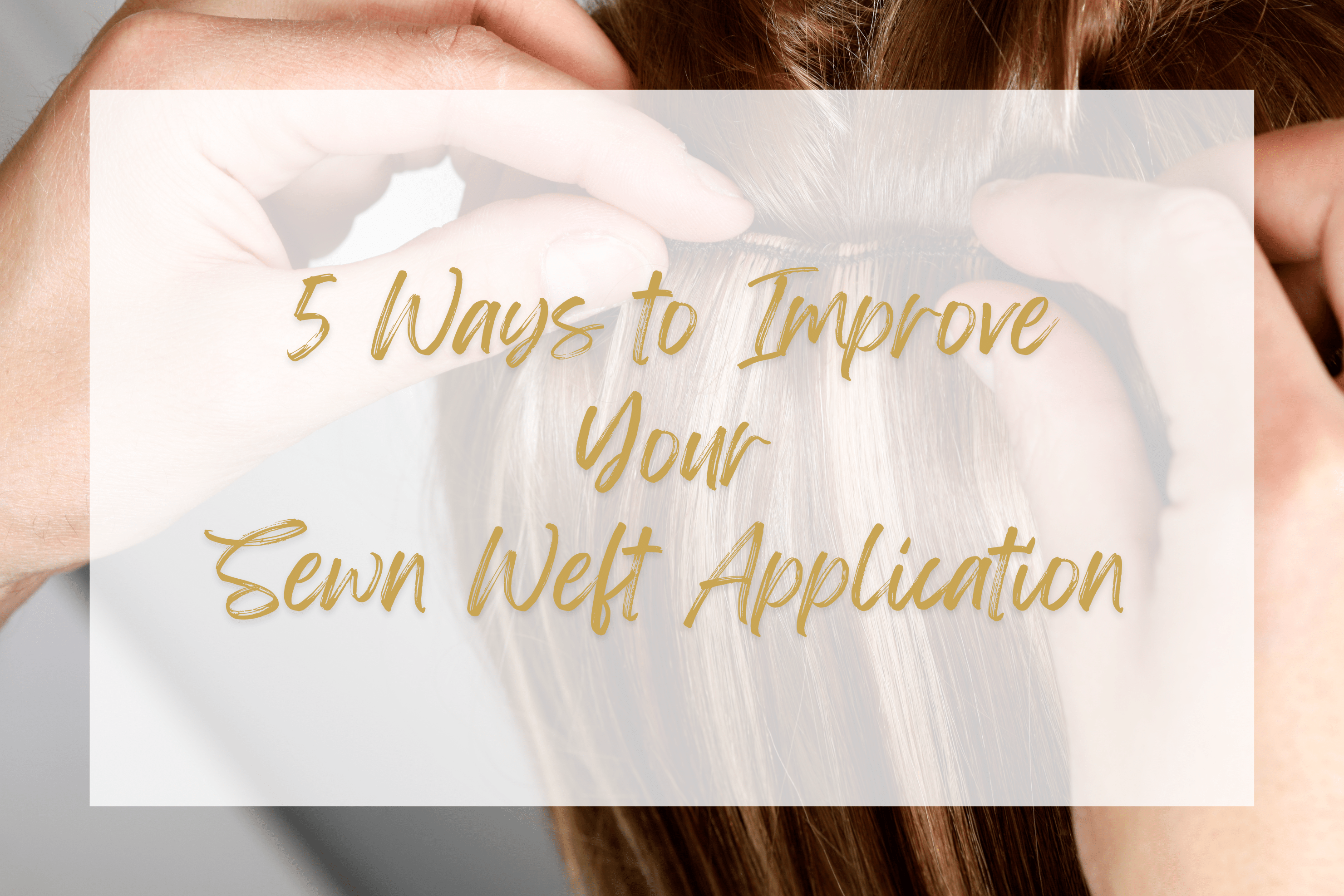 5 Easy Ways To Improve Your Sewn Weft Hair Extension Application! - Sophia Hair Australia