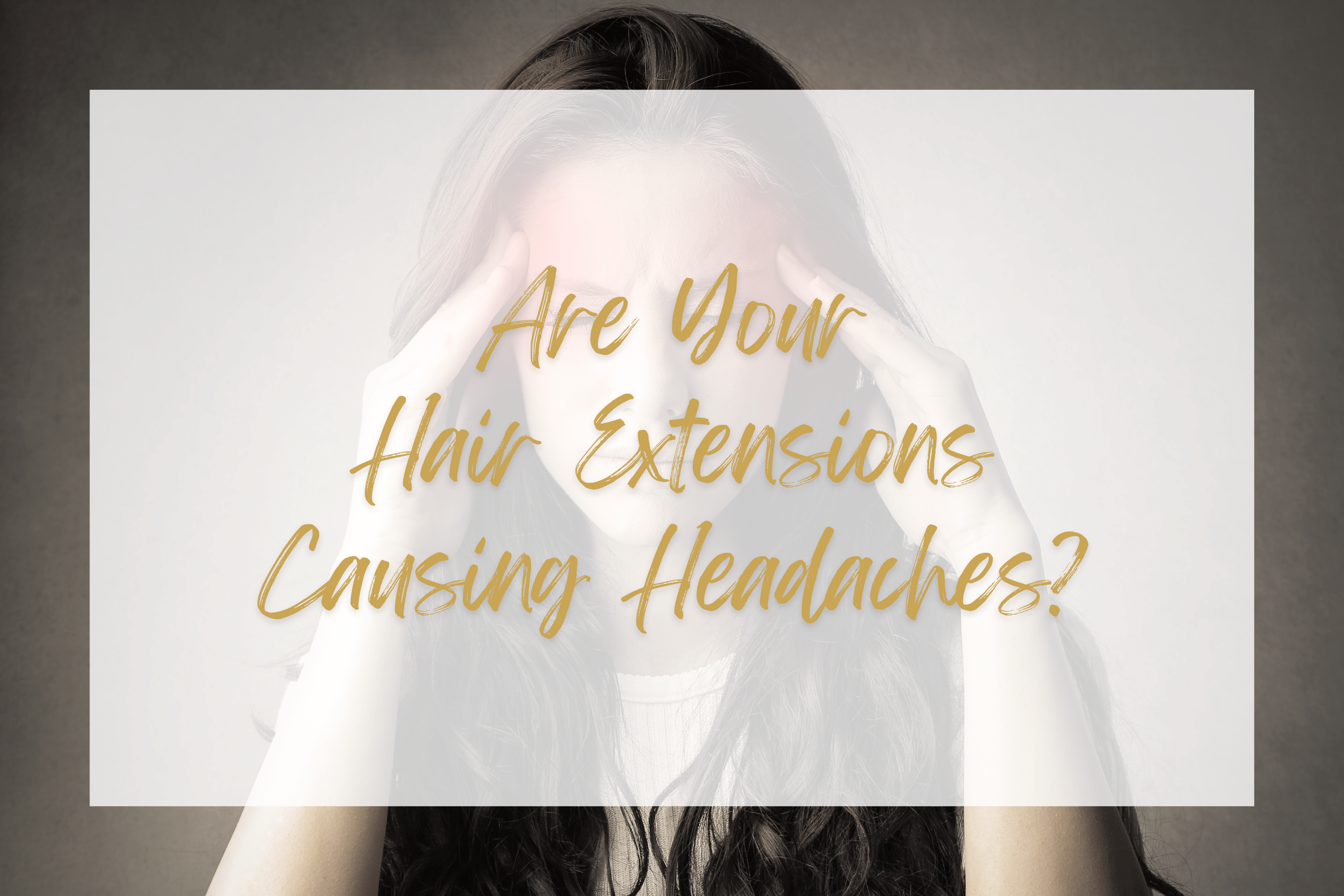 Are your hair extensions causing headaches?