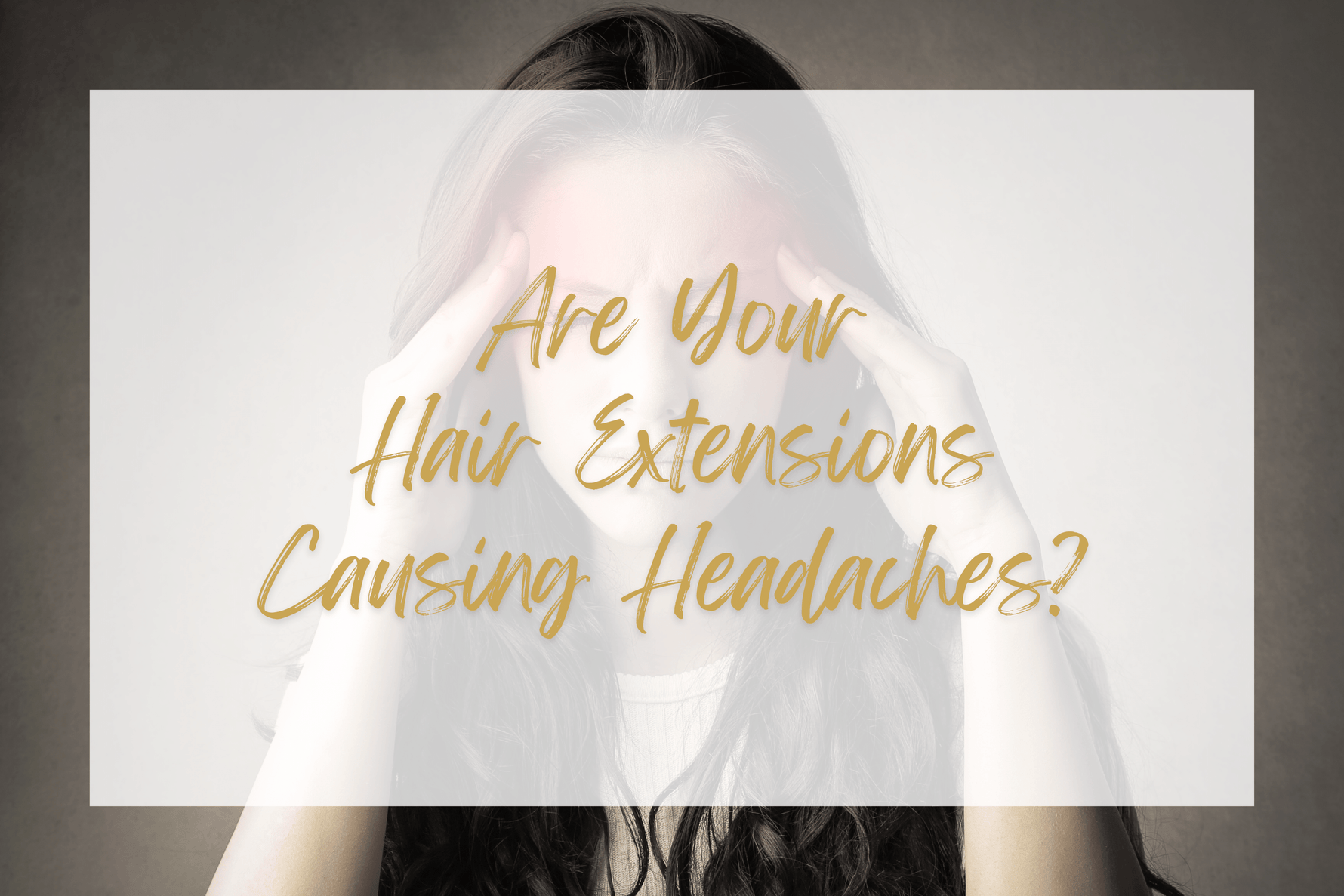 Are your Hair Extensions Causing Headaches? - Sophia Hair Australia