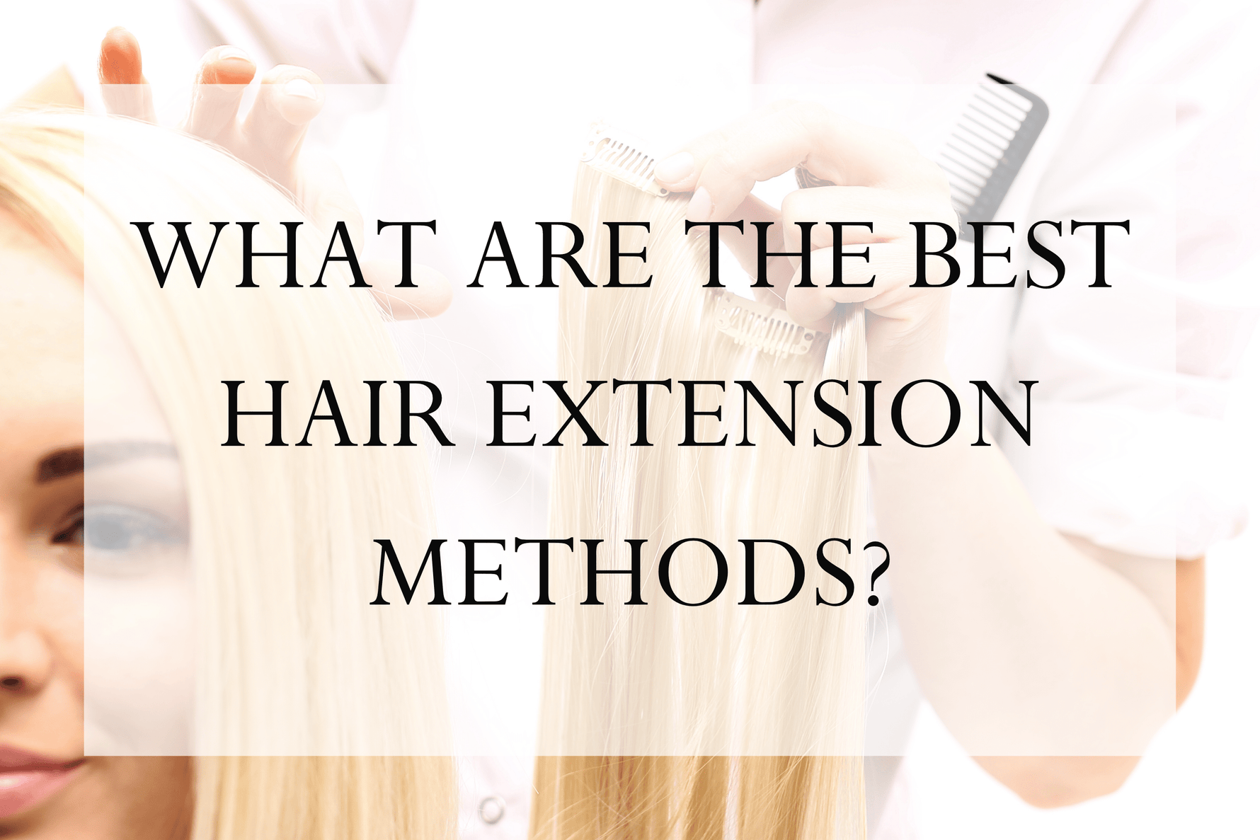 What Are The Best Hair Extension Methods? - Sophia Hair Australia